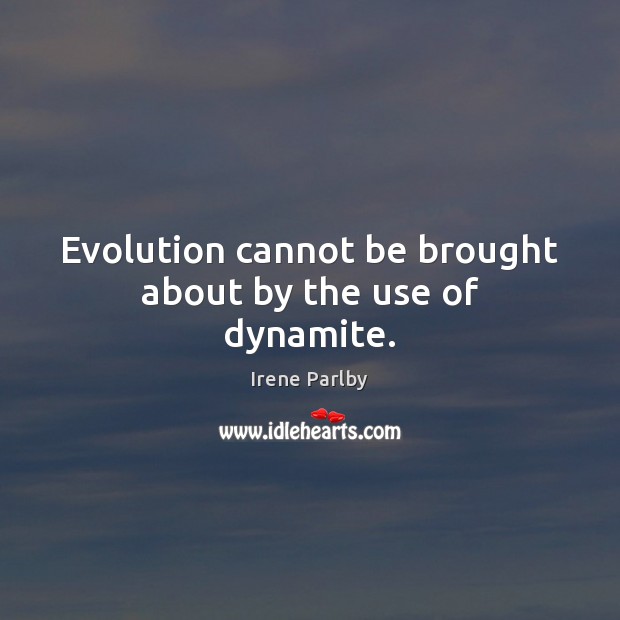 Evolution cannot be brought about by the use of dynamite. Image