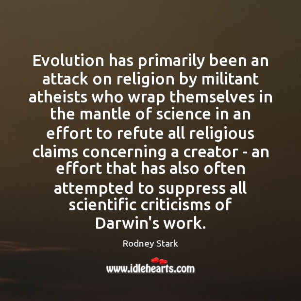 Evolution has primarily been an attack on religion by militant atheists who Effort Quotes Image