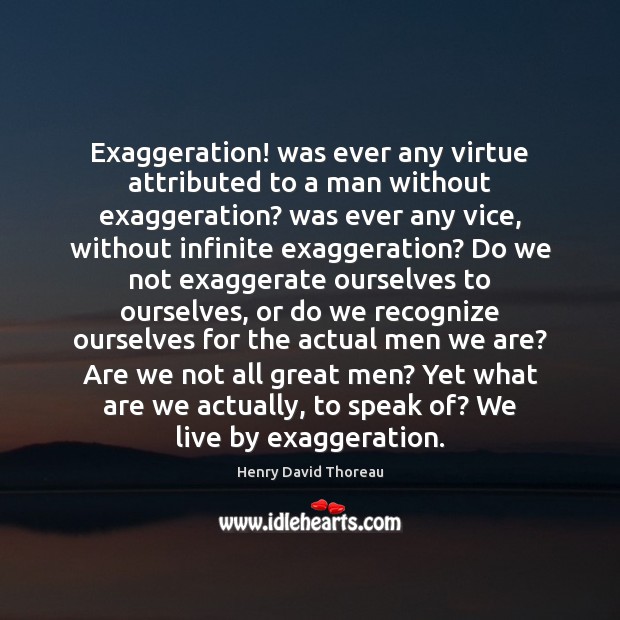 Exaggeration! was ever any virtue attributed to a man without exaggeration? was Picture Quotes Image