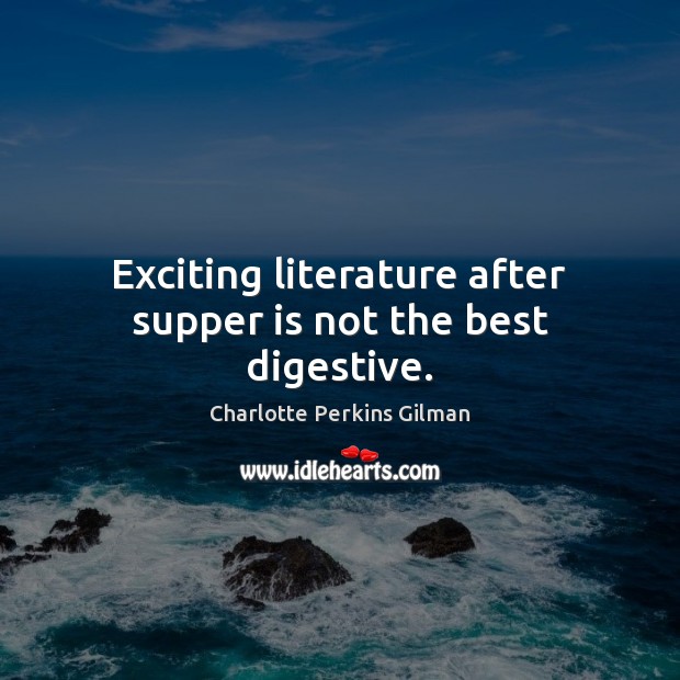 Exciting literature after supper is not the best digestive. Charlotte Perkins Gilman Picture Quote