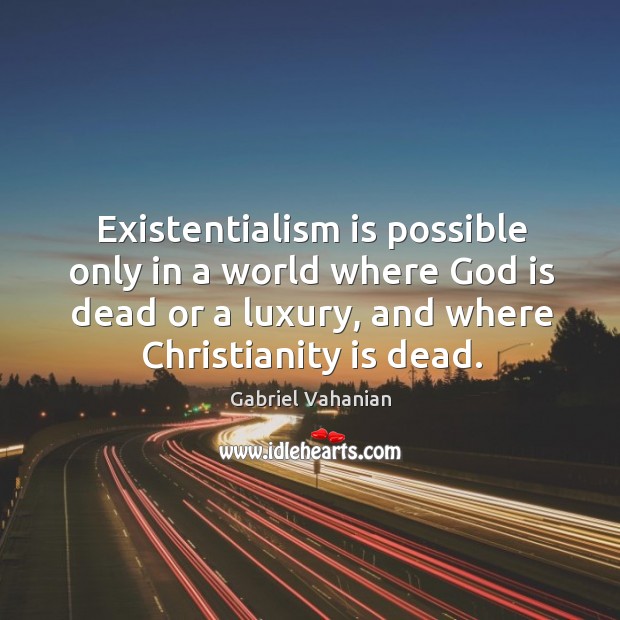 Existentialism is possible only in a world where God is dead or Gabriel Vahanian Picture Quote