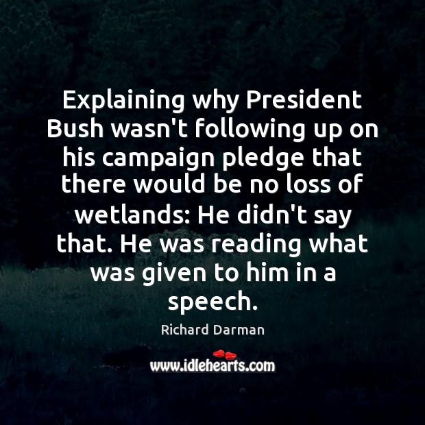 Explaining why President Bush wasn’t following up on his campaign pledge that Richard Darman Picture Quote