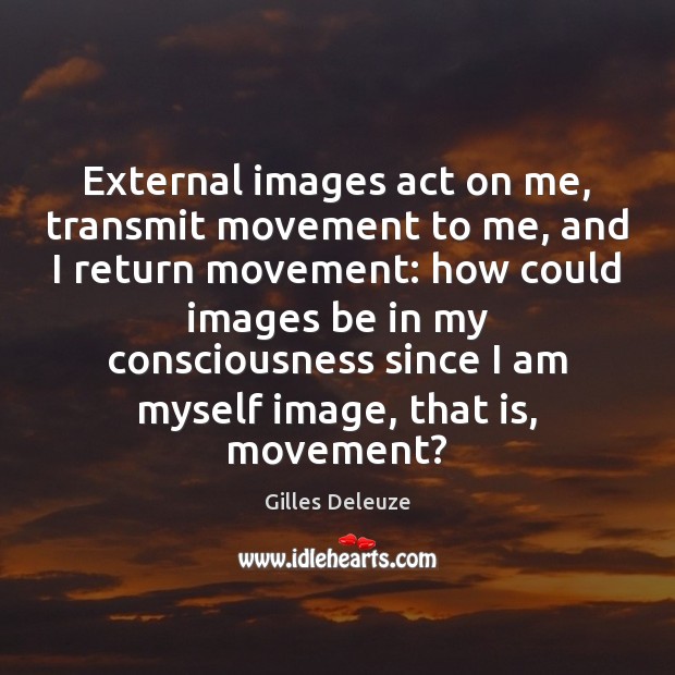 External images act on me, transmit movement to me, and I return Image