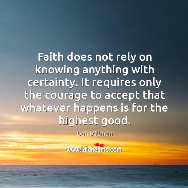 Faith does not rely on knowing anything with certainty. It requires only Accept Quotes Image