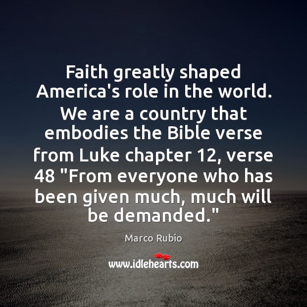 Faith greatly shaped America’s role in the world. We are a country Picture Quotes Image