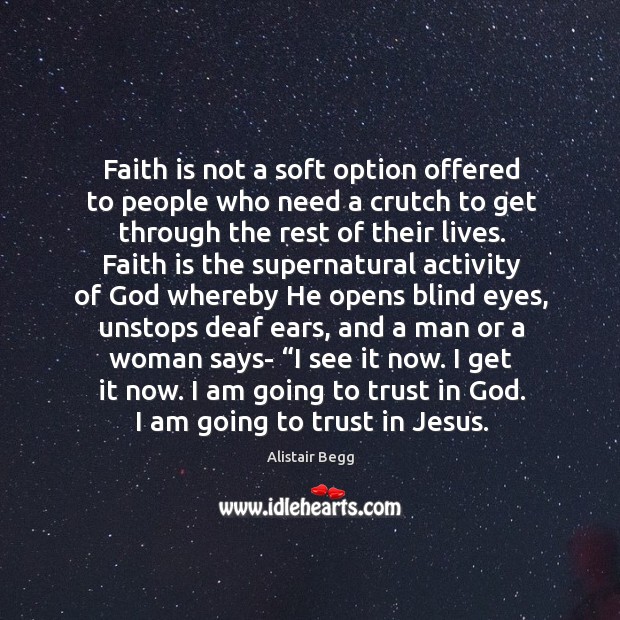 Faith is not a soft option offered to people who need a Faith Quotes Image