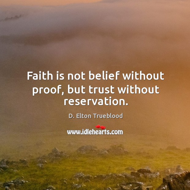 Faith is not belief without proof, but trust without reservation. Image