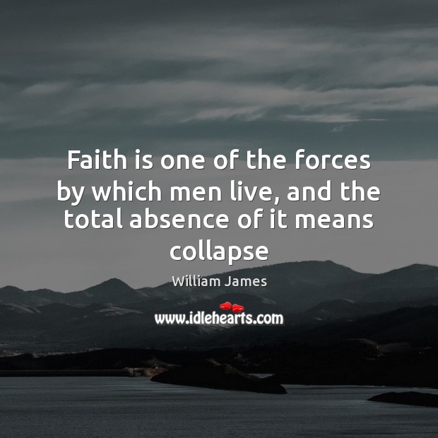 Faith is one of the forces by which men live, and the total absence of it means collapse Image