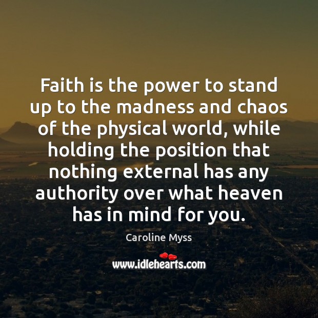 Faith is the power to stand up to the madness and chaos Image