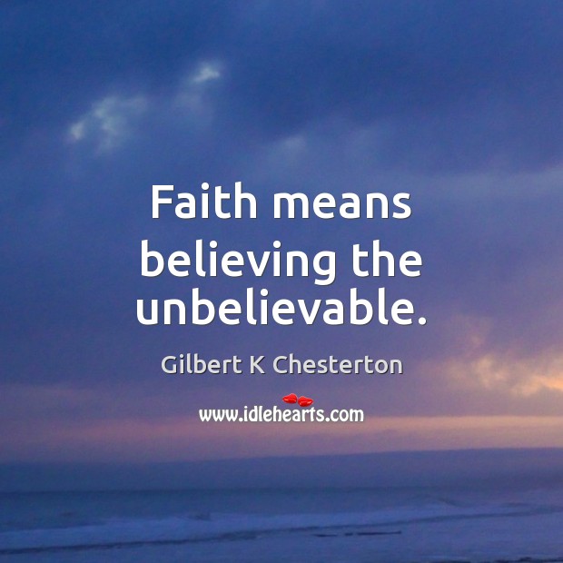 Faith means believing the unbelievable. Image