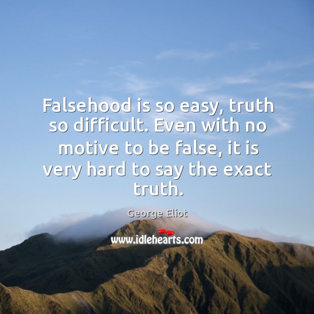 Falsehood is so easy, truth so difficult. Even with no motive to Image