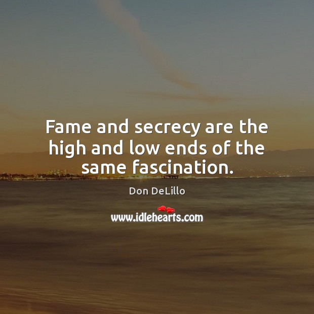 Fame and secrecy are the high and low ends of the same fascination. Image