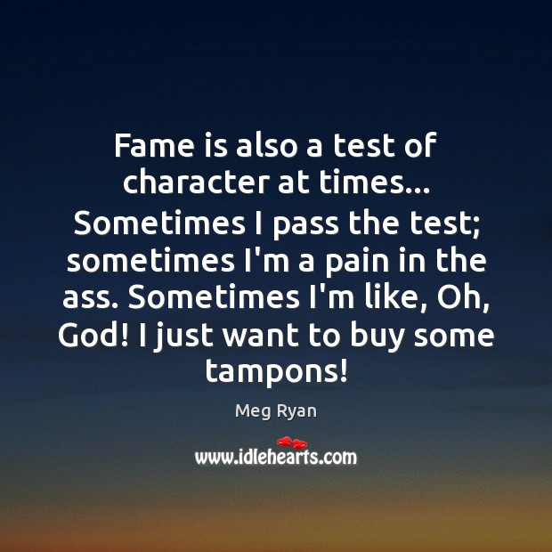 Fame is also a test of character at times… Sometimes I pass Image