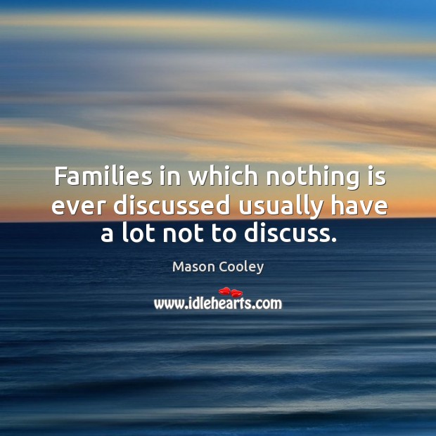 Families in which nothing is ever discussed usually have a lot not to discuss. Image