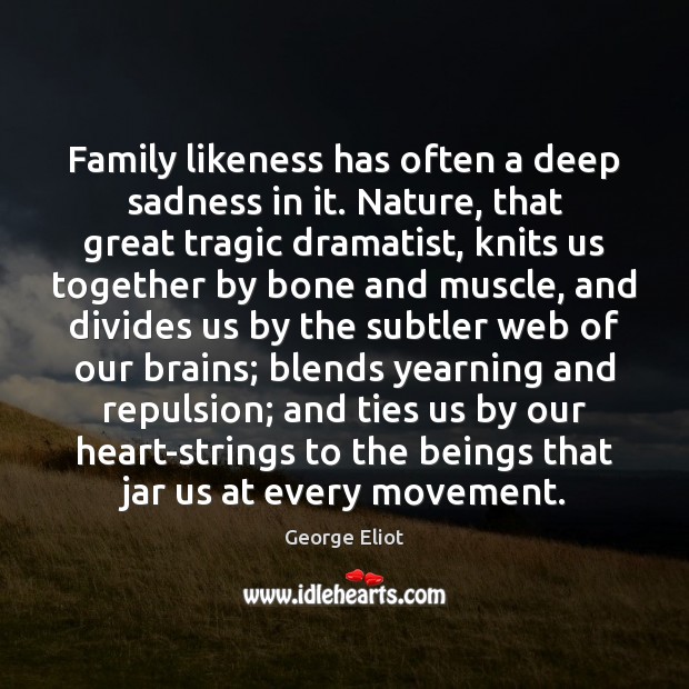 Family likeness has often a deep sadness in it. Nature, that great Image