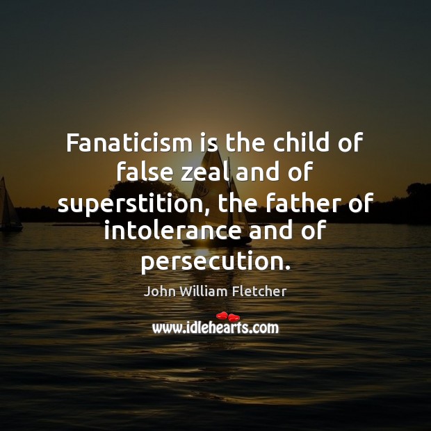 Fanaticism is the child of false zeal and of superstition, the father Image