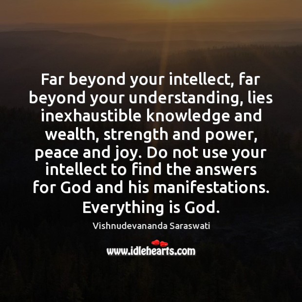 Far beyond your intellect, far beyond your understanding, lies inexhaustible knowledge and Understanding Quotes Image