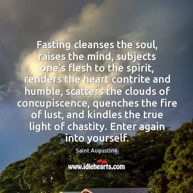 Fasting cleanses the soul, raises the mind, subjects one’s flesh to Saint Augustine Picture Quote