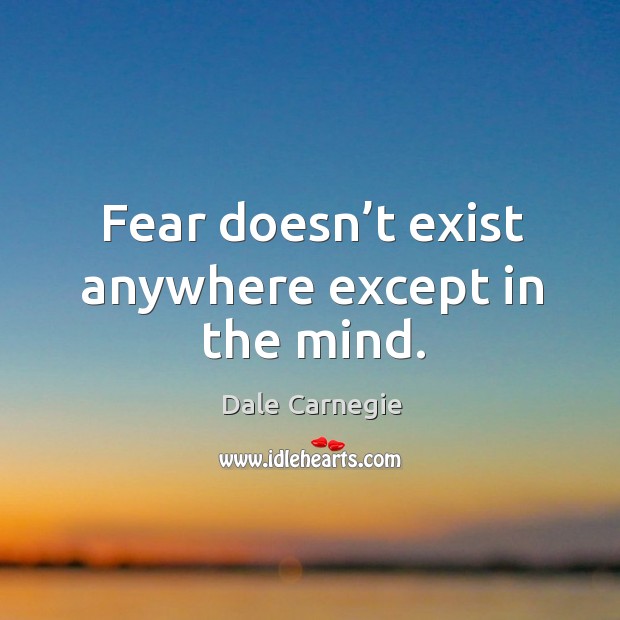 Fear doesn’t exist anywhere except in the mind. Image