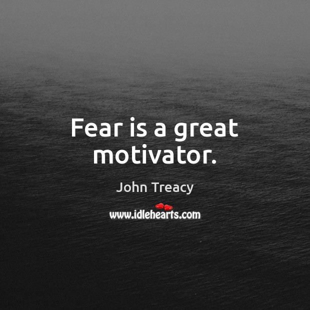 Fear is a great motivator. Image