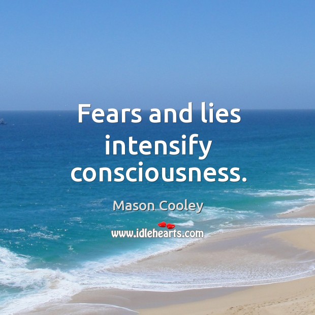 Fears and lies intensify consciousness. Image