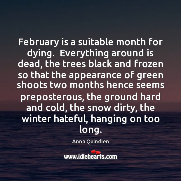 February is a suitable month for dying.  Everything around is dead, the Appearance Quotes Image