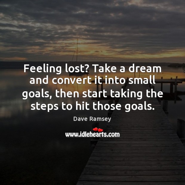 Feeling lost? Take a dream and convert it into small goals, then Picture Quotes Image