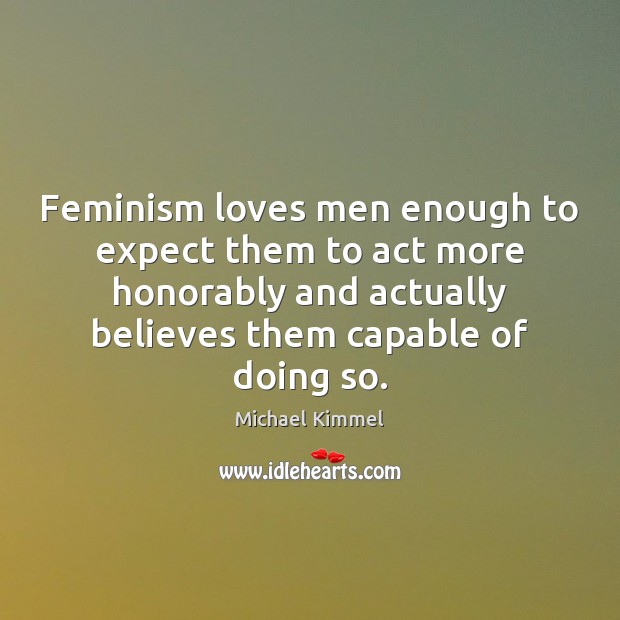 Feminism loves men enough to expect them to act more honorably and Image