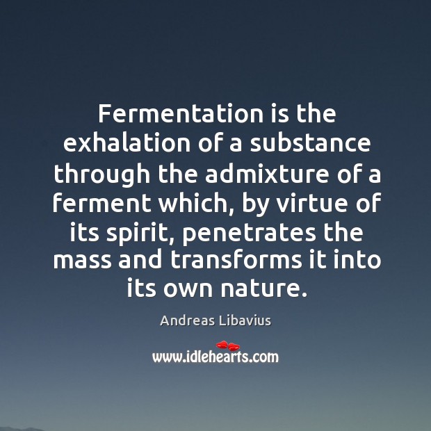 Fermentation is the exhalation of a substance through the admixture of a Andreas Libavius Picture Quote