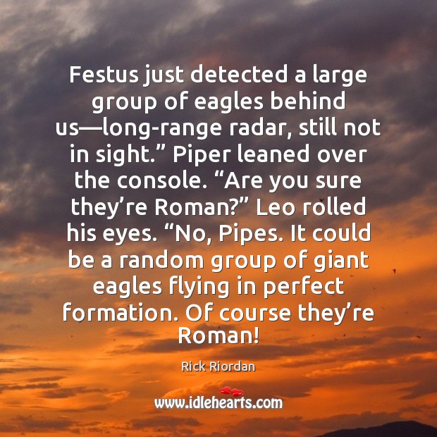 Festus just detected a large group of eagles behind us—long-range radar, Rick Riordan Picture Quote