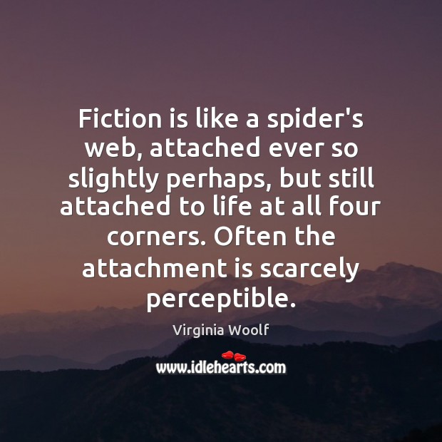 Fiction is like a spider’s web, attached ever so slightly perhaps, but Virginia Woolf Picture Quote