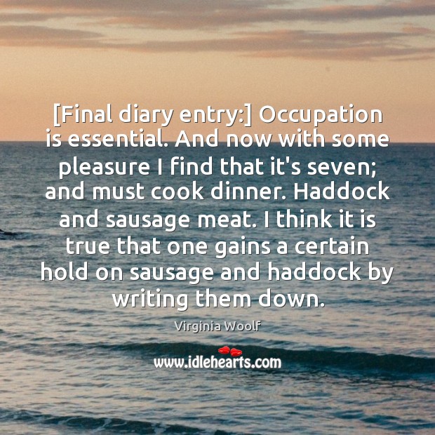 [Final diary entry:] Occupation is essential. And now with some pleasure I Image