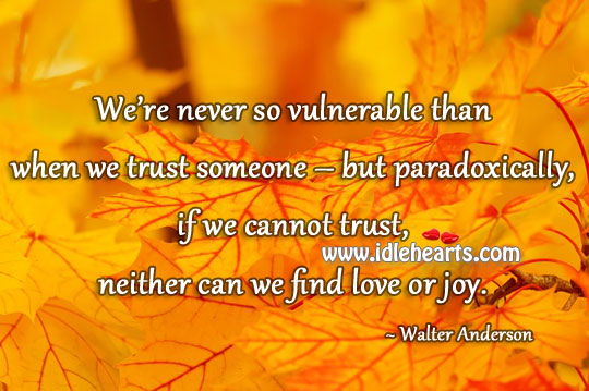 If we cannot trust, we cannot find love or joy Walter Anderson Picture Quote