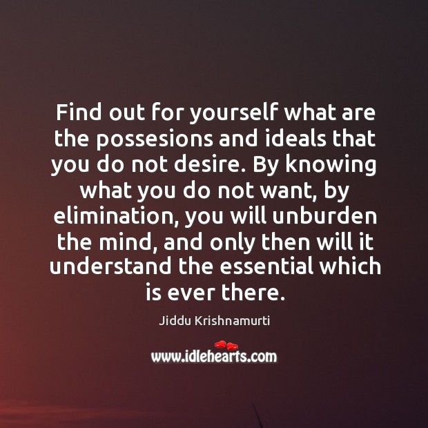 Find out for yourself what are the possesions and ideals that you do not desire. Jiddu Krishnamurti Picture Quote