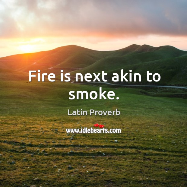 Fire is next akin to smoke. Image