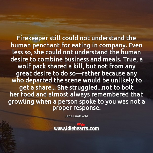 Firekeeper still could not understand the human penchant for eating in company. Jane Lindskold Picture Quote