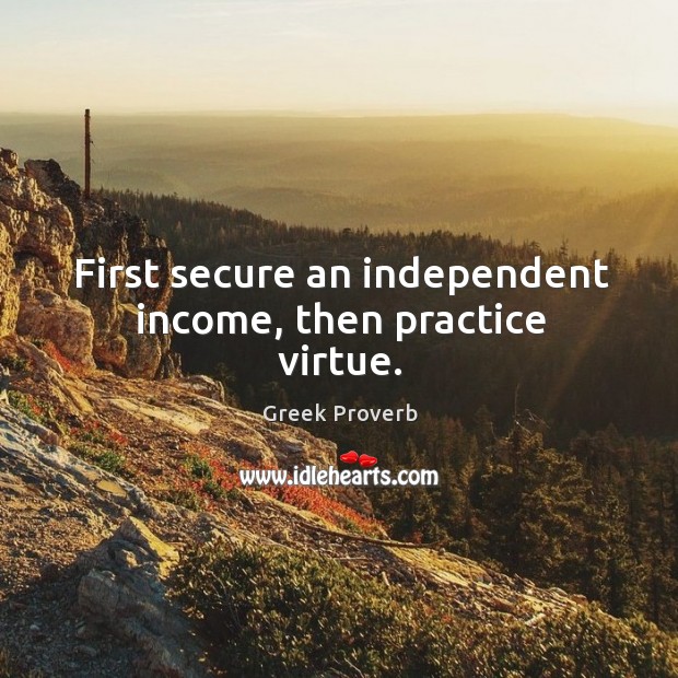 First secure an independent income, then practice virtue. Income Quotes Image