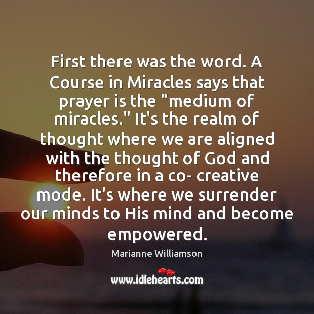 First there was the word. A Course in Miracles says that prayer Marianne Williamson Picture Quote