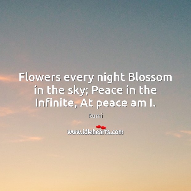 Flowers every night Blossom in the sky; Peace in the Infinite, At peace am I. Picture Quotes Image