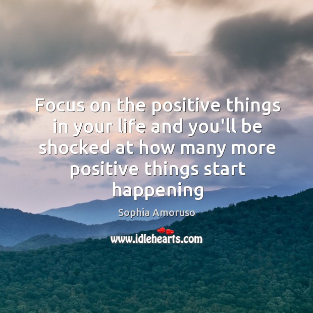 Focus on the positive things in your life and you’ll be shocked Image