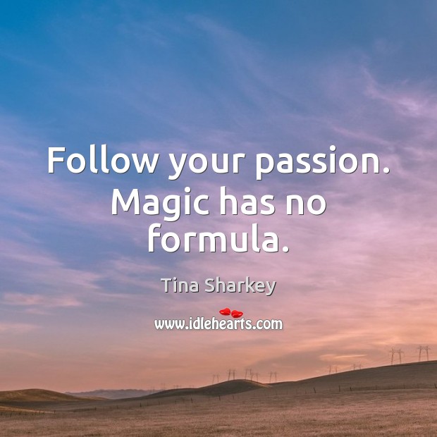 Follow your passion. Magic has no formula. Image