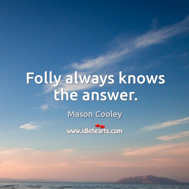 Folly always knows the answer. Image
