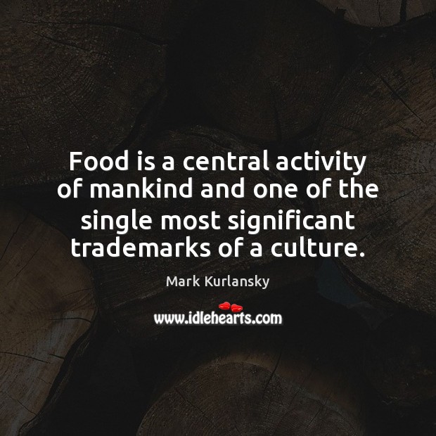 Food is a central activity of mankind and one of the single Food Quotes Image