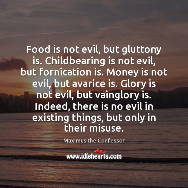 Food is not evil, but gluttony is. Childbearing is not evil, but Money Quotes Image