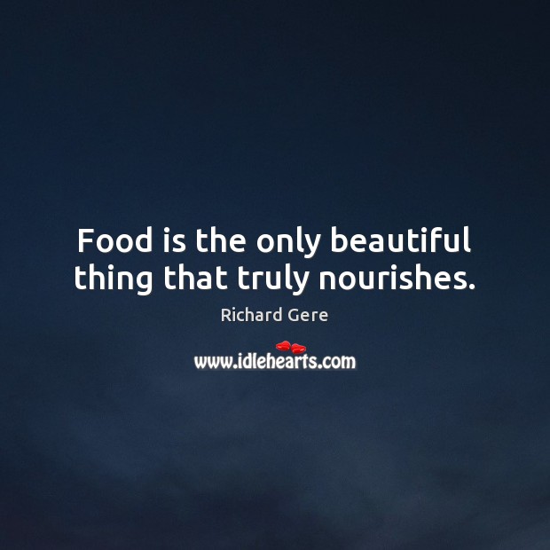 Food is the only beautiful thing that truly nourishes. Food Quotes Image