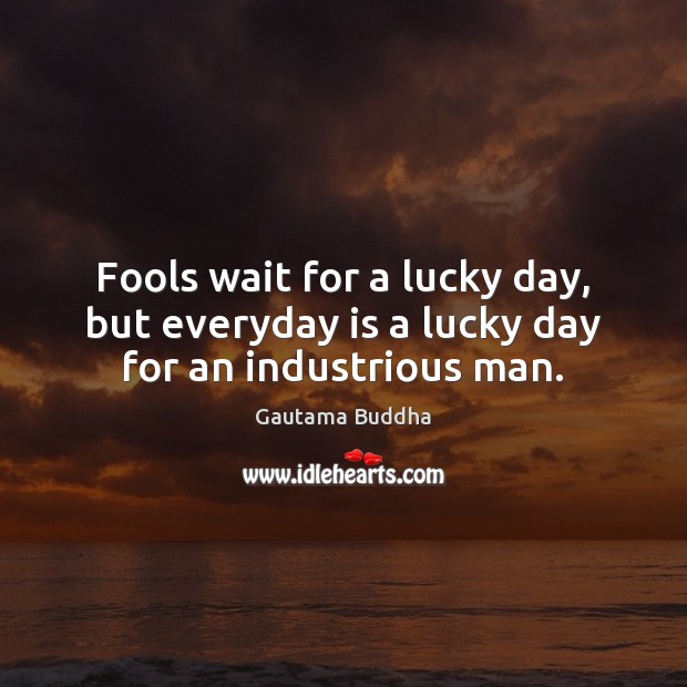 Fools wait for a lucky day, but everyday is a lucky day for an industrious man. Picture Quotes Image