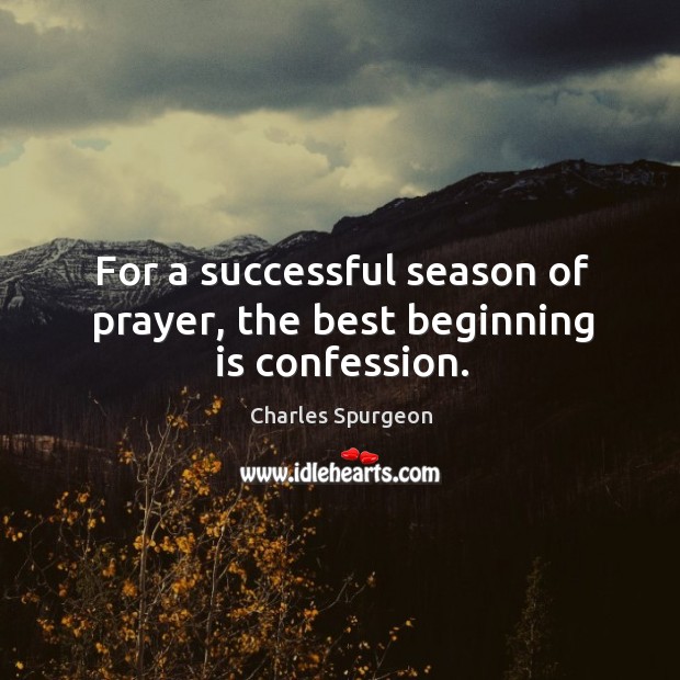 For a successful season of prayer, the best beginning is confession. Charles Spurgeon Picture Quote