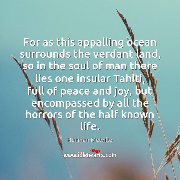 For as this appalling ocean surrounds the verdant land, so in the Herman Melville Picture Quote