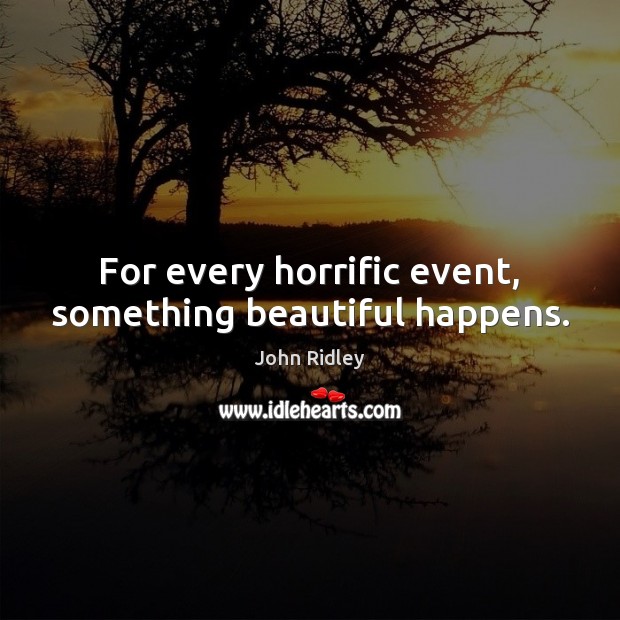 For every horrific event, something beautiful happens. John Ridley Picture Quote