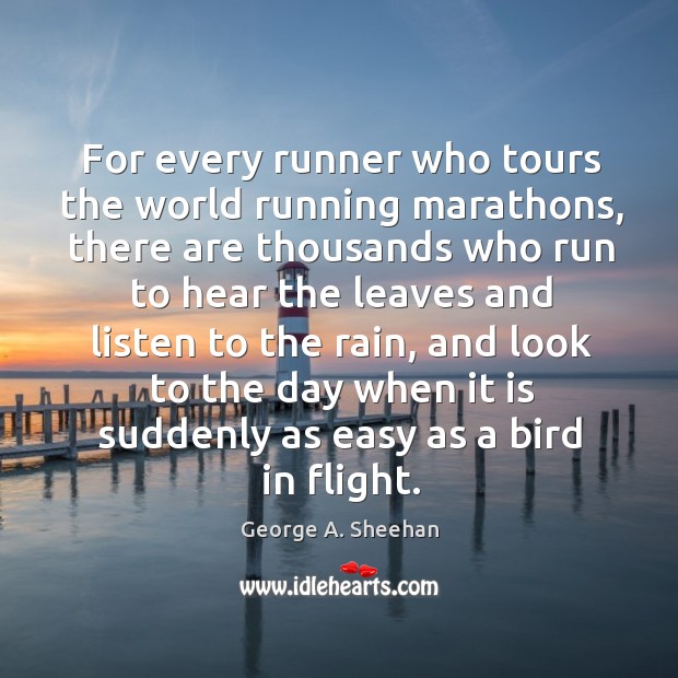 For every runner who tours the world running marathons, there are thousands George A. Sheehan Picture Quote